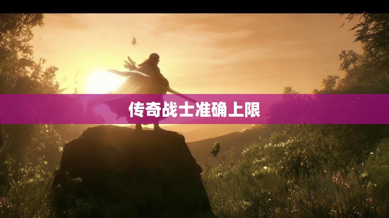 传奇战士准确上限