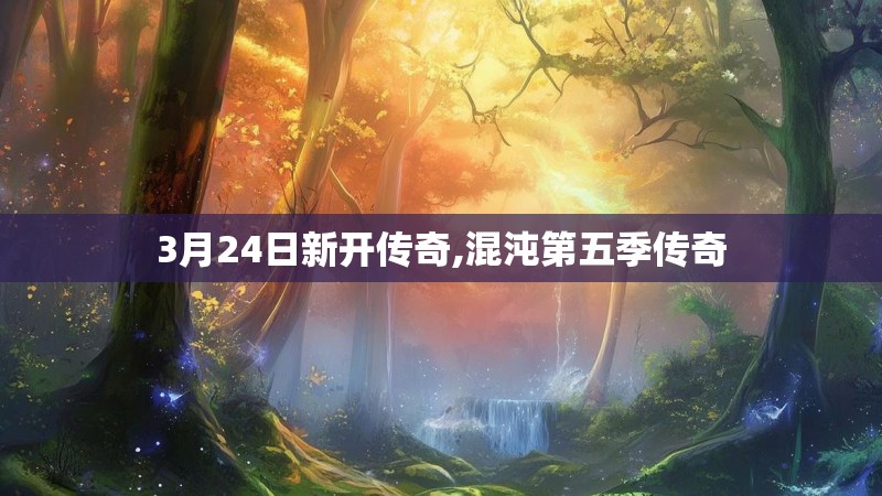 3月24日新开传奇,混沌第五季传奇