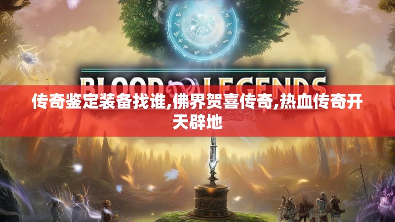 传奇鉴定装备找谁,佛界贺喜传奇,热血传奇开天辟地