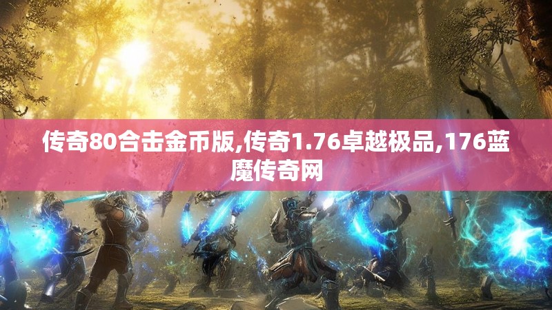传奇80合击金币版,传奇1.76卓越极品,176蓝魔传奇网