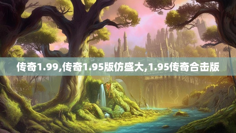 传奇1.99,传奇1.95版仿盛大,1.95传奇合击版