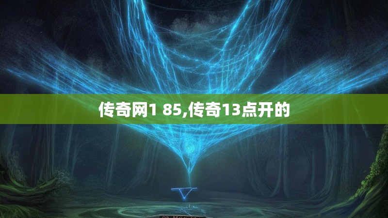 传奇网1 85,传奇13点开的