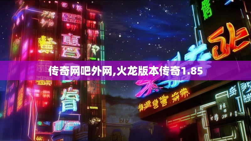 传奇网吧外网,火龙版本传奇1.85