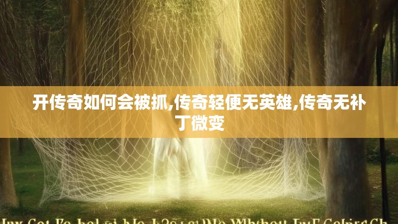 开传奇如何会被抓,传奇轻便无英雄,传奇无补丁微变