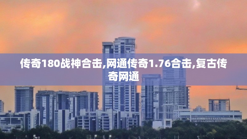 传奇180战神合击,网通传奇1.76合击,复古传奇网通