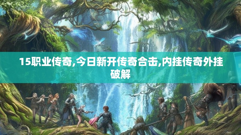 15职业传奇,今日新开传奇合击,内挂传奇外挂破解