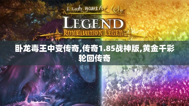 卧龙毒王中变传奇,传奇1.85战神版,黄金千彩轮回传奇