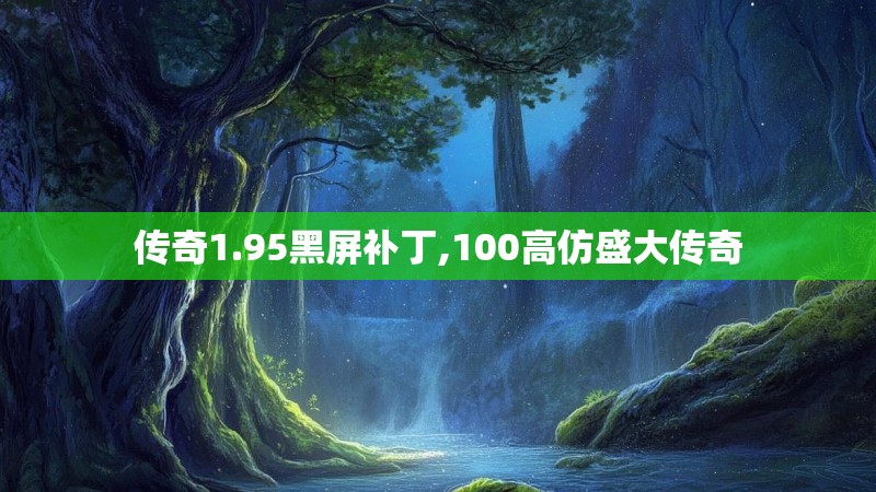 传奇1.95黑屏补丁,100高仿盛大传奇