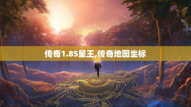 传奇1.85星王,传奇地图坐标
