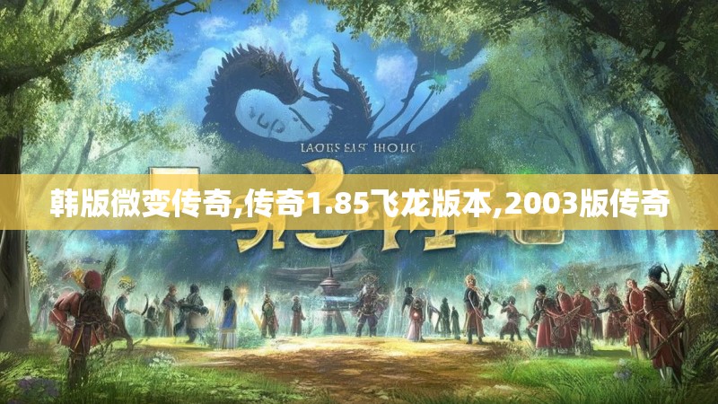 韩版微变传奇,传奇1.85飞龙版本,2003版传奇