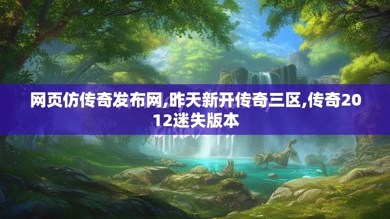 网页仿传奇发布网,昨天新开传奇三区,传奇2012迷失版本