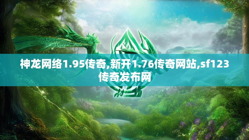 神龙网络1.95传奇,新开1.76传奇网站,sf123传奇发布网