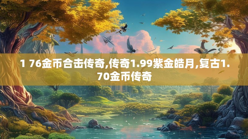 1 76金币合击传奇,传奇1.99紫金皓月,复古1.70金币传奇