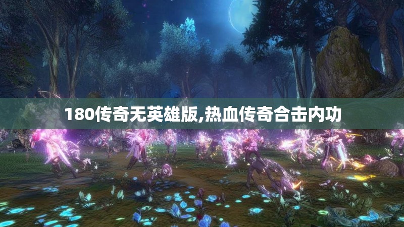 180传奇无英雄版,热血传奇合击内功