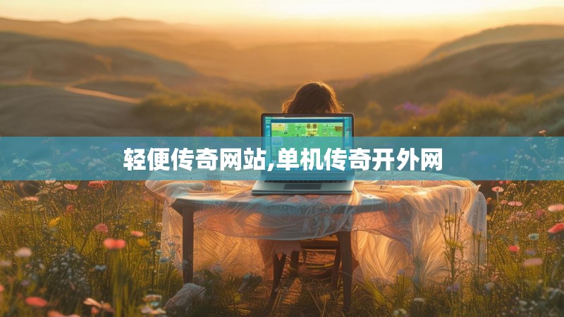 轻便传奇网站,单机传奇开外网