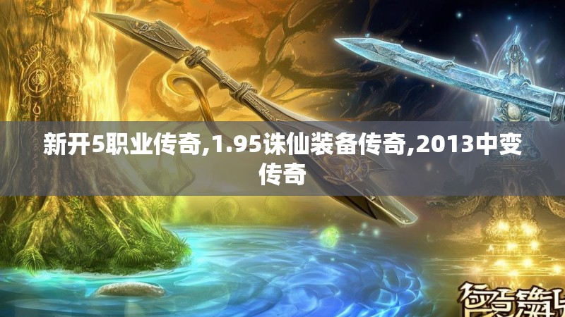 新开5职业传奇,1.95诛仙装备传奇,2013中变传奇