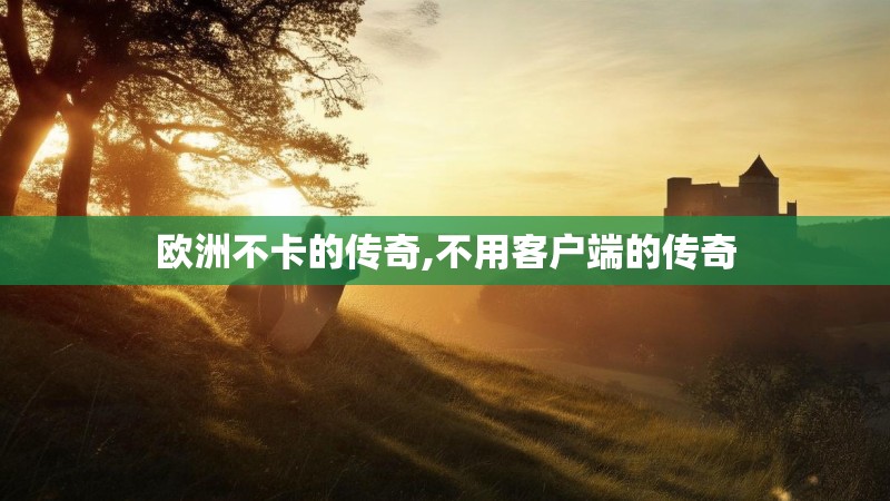 欧洲不卡的传奇,不用客户端的传奇