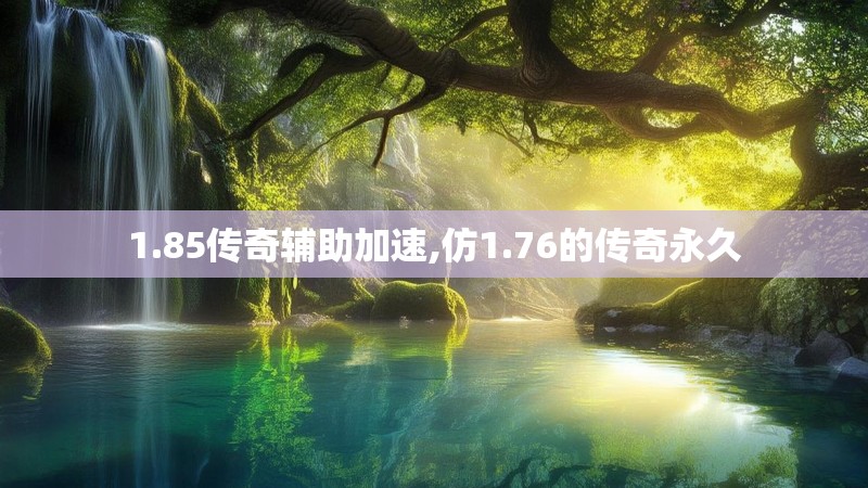 1.85传奇辅助加速,仿1.76的传奇永久