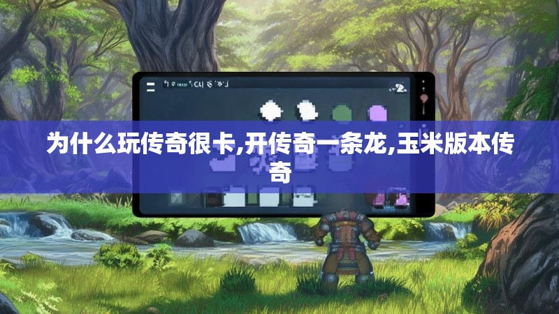 为什么玩传奇很卡,开传奇一条龙,玉米版本传奇