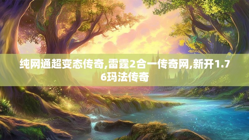 纯网通超变态传奇,雷霆2合一传奇网,新开1.76玛法传奇