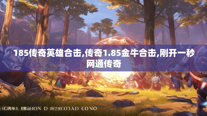 185传奇英雄合击,传奇1.85金牛合击,刚开一秒网通传奇