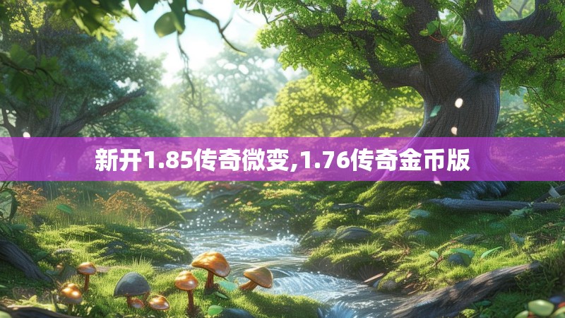 新开1.85传奇微变,1.76传奇金币版