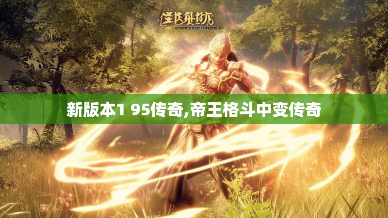 新版本1 95传奇,帝王格斗中变传奇