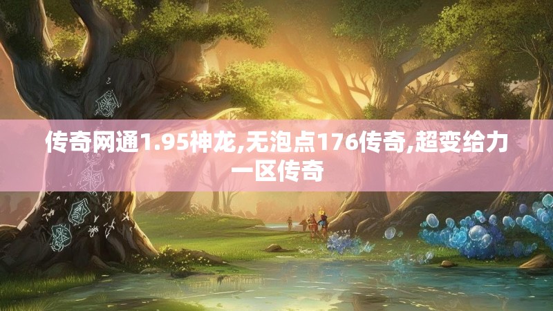 传奇网通1.95神龙,无泡点176传奇,超变给力一区传奇
