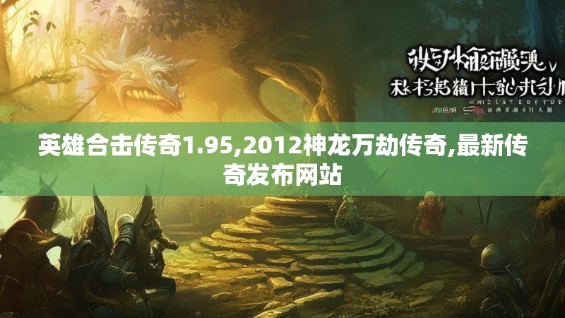 英雄合击传奇1.95,2012神龙万劫传奇,最新传奇发布网站