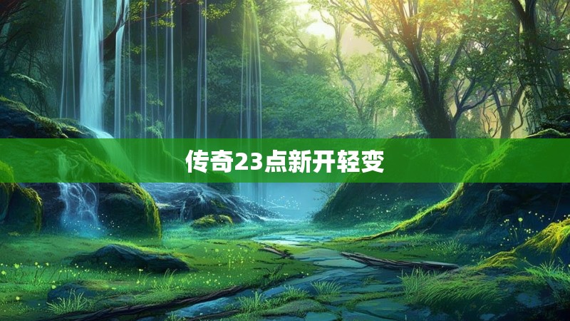 传奇23点新开轻变