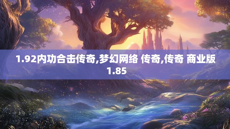 1.92内功合击传奇,梦幻网络 传奇,传奇 商业版 1.85