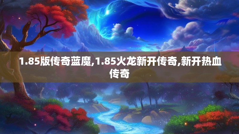1.85版传奇蓝魔,1.85火龙新开传奇,新开热血传奇