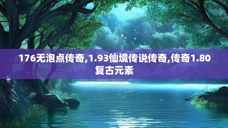 176无泡点传奇,1.93仙境传说传奇,传奇1.80复古元素