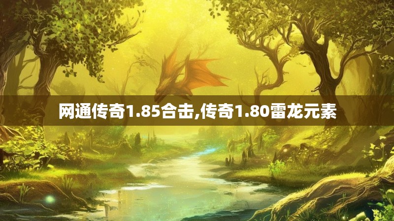 网通传奇1.85合击,传奇1.80雷龙元素