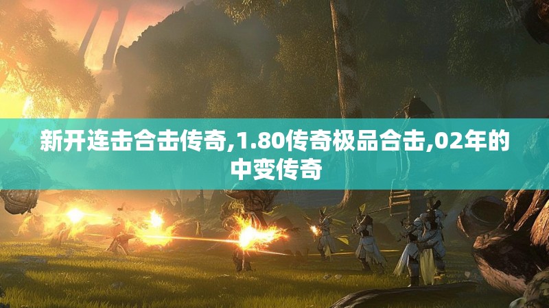 新开连击合击传奇,1.80传奇极品合击,02年的中变传奇