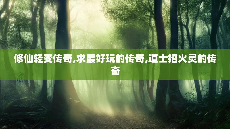 修仙轻变传奇,求最好玩的传奇,道士招火灵的传奇