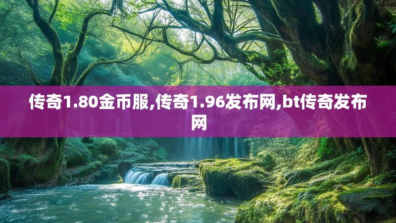 传奇1.80金币服,传奇1.96发布网,bt传奇发布网