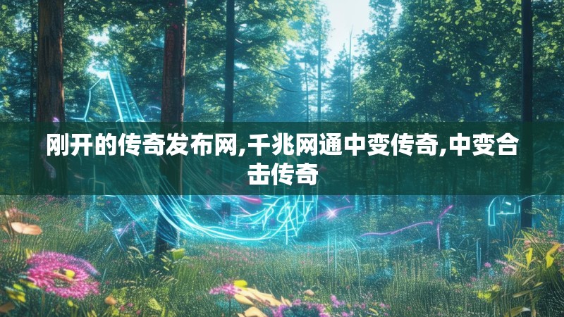 刚开的传奇发布网,千兆网通中变传奇,中变合击传奇