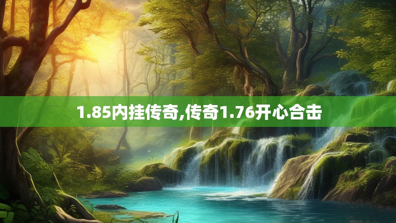 1.85内挂传奇,传奇1.76开心合击
