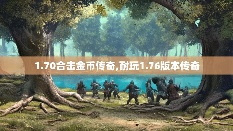 1.70合击金币传奇,耐玩1.76版本传奇