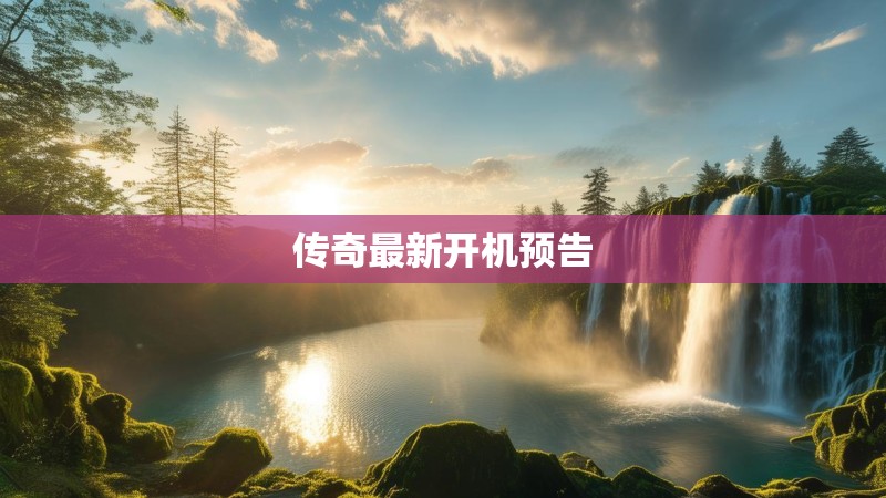 传奇最新开机预告