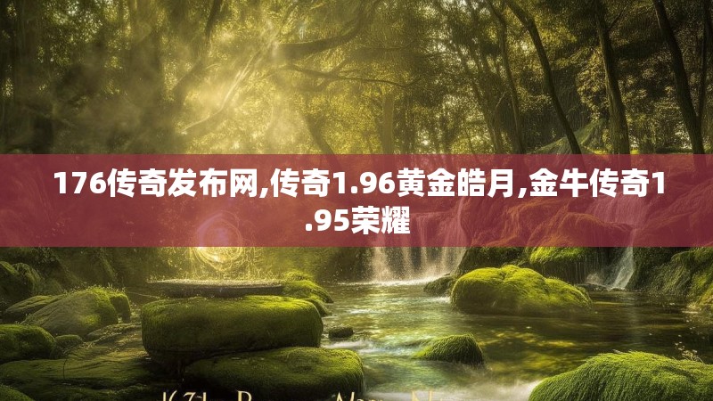 176传奇发布网,传奇1.96黄金皓月,金牛传奇1.95荣耀