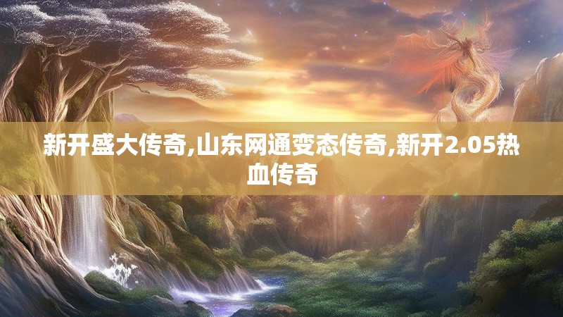 新开盛大传奇,山东网通变态传奇,新开2.05热血传奇