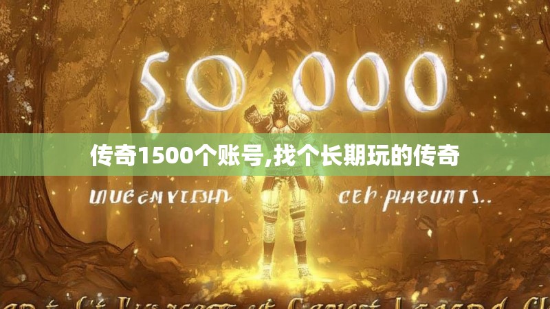 传奇1500个账号,找个长期玩的传奇
