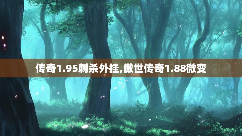 传奇1.95刺杀外挂,傲世传奇1.88微变