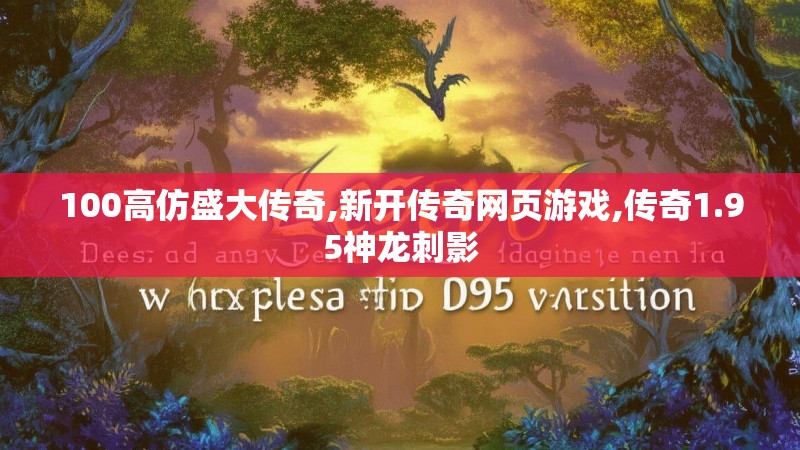 100高仿盛大传奇,新开传奇网页游戏,传奇1.95神龙刺影