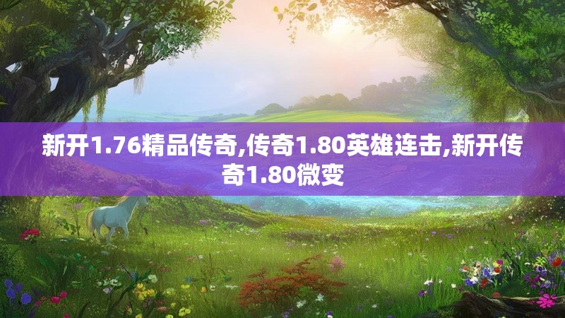 新开1.76精品传奇,传奇1.80英雄连击,新开传奇1.80微变