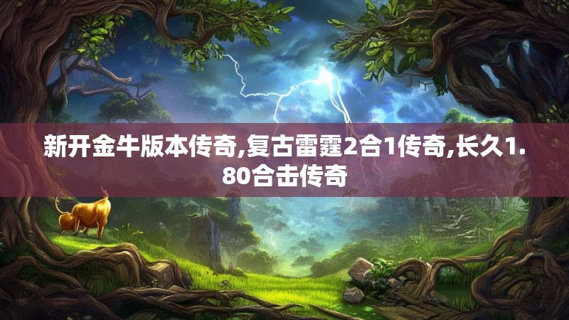 新开金牛版本传奇,复古雷霆2合1传奇,长久1.80合击传奇