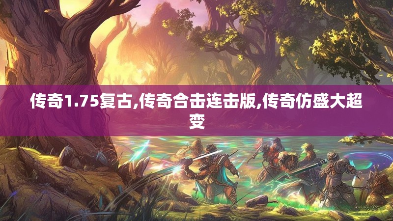 传奇1.75复古,传奇合击连击版,传奇仿盛大超变