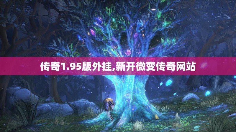 传奇1.95版外挂,新开微变传奇网站